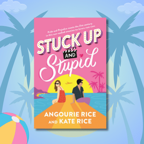 A colorful book cover for Stuck Up and Stupid by Angourie Rice and Kate Rice features a woman in sunglasses and a man sitting on a pier by the ocean, with palm trees and a beach ball—perfect for your summer TBR of beach reads.